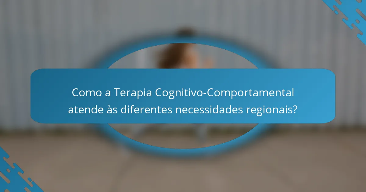 Como a Terapia Cognitivo-Comportamental atende às diferentes necessidades regionais?