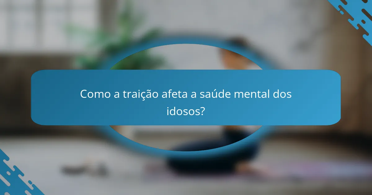 Como a traição afeta a saúde mental dos idosos?