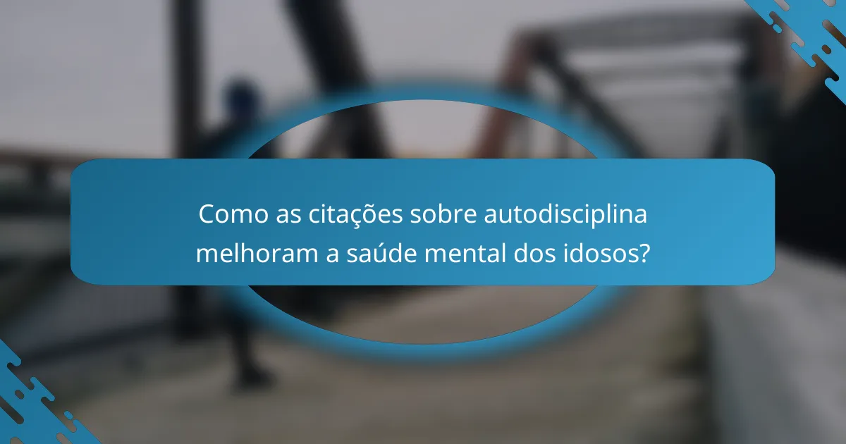 Como as citações sobre autodisciplina melhoram a saúde mental dos idosos?