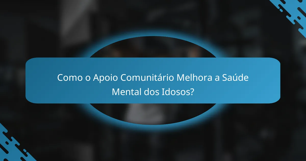 Como o Apoio Comunitário Melhora a Saúde Mental dos Idosos?