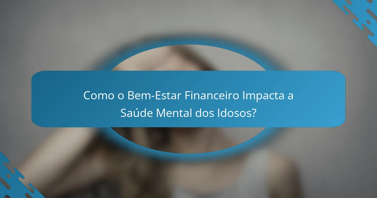 Como o Bem-Estar Financeiro Impacta a Saúde Mental dos Idosos?