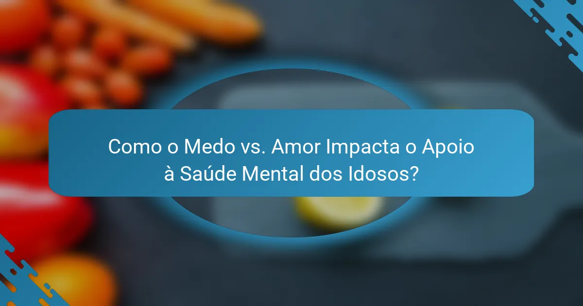 Como o Medo vs. Amor Impacta o Apoio à Saúde Mental dos Idosos?