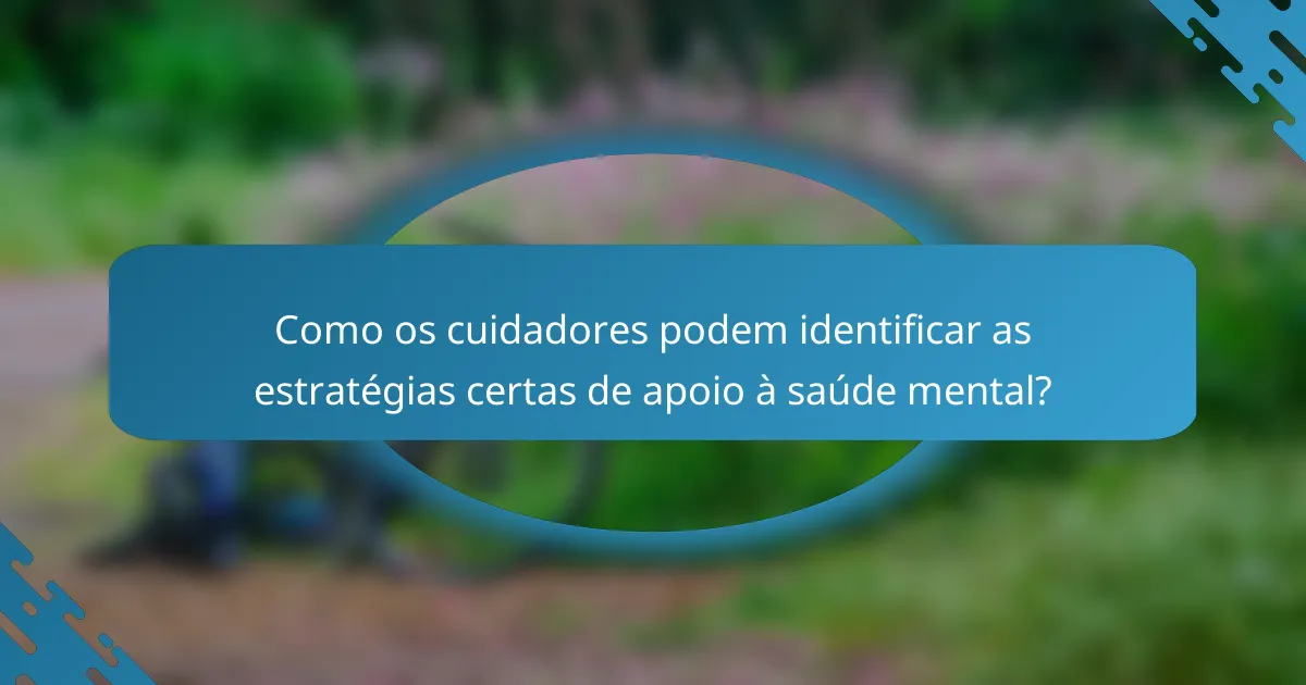 Como os cuidadores podem identificar as estratégias certas de apoio à saúde mental?