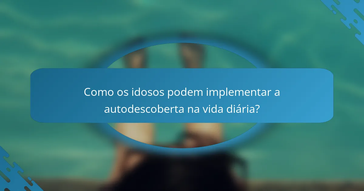 Como os idosos podem implementar a autodescoberta na vida diária?