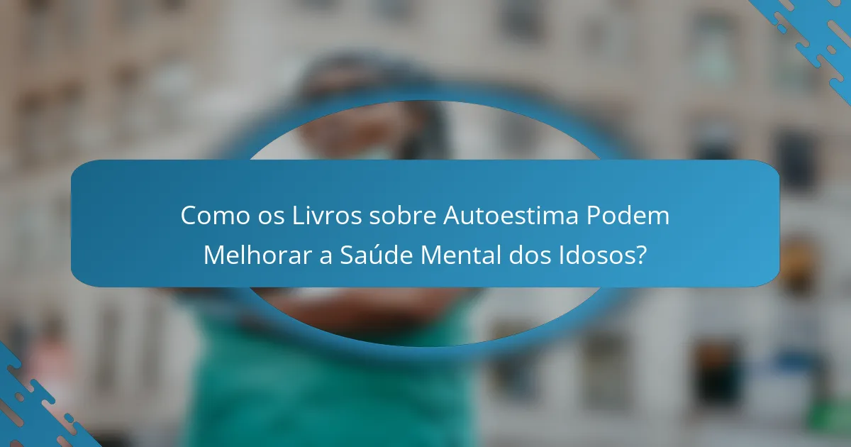 Como os Livros sobre Autoestima Podem Melhorar a Saúde Mental dos Idosos?