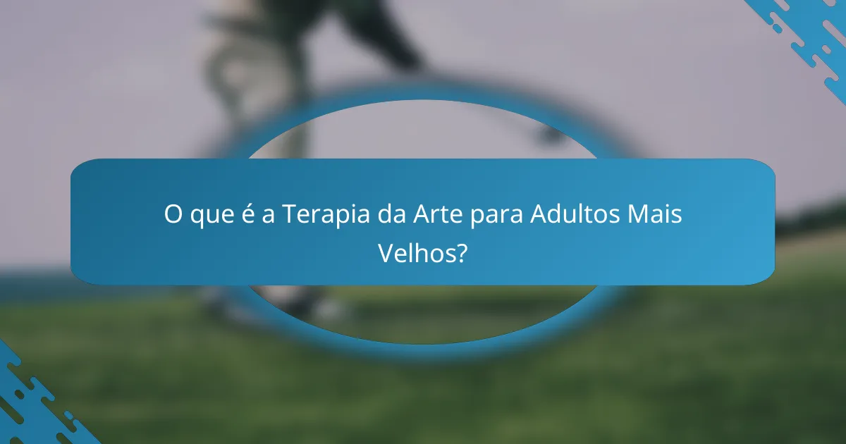 O que é a Terapia da Arte para Adultos Mais Velhos?