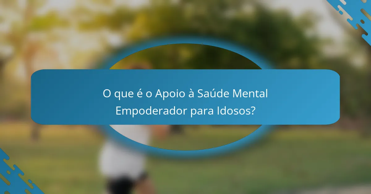 O que é o Apoio à Saúde Mental Empoderador para Idosos?
