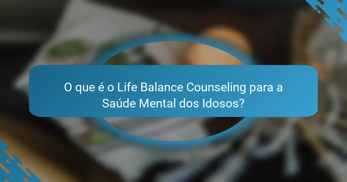 O que é o Life Balance Counseling para a Saúde Mental dos Idosos?