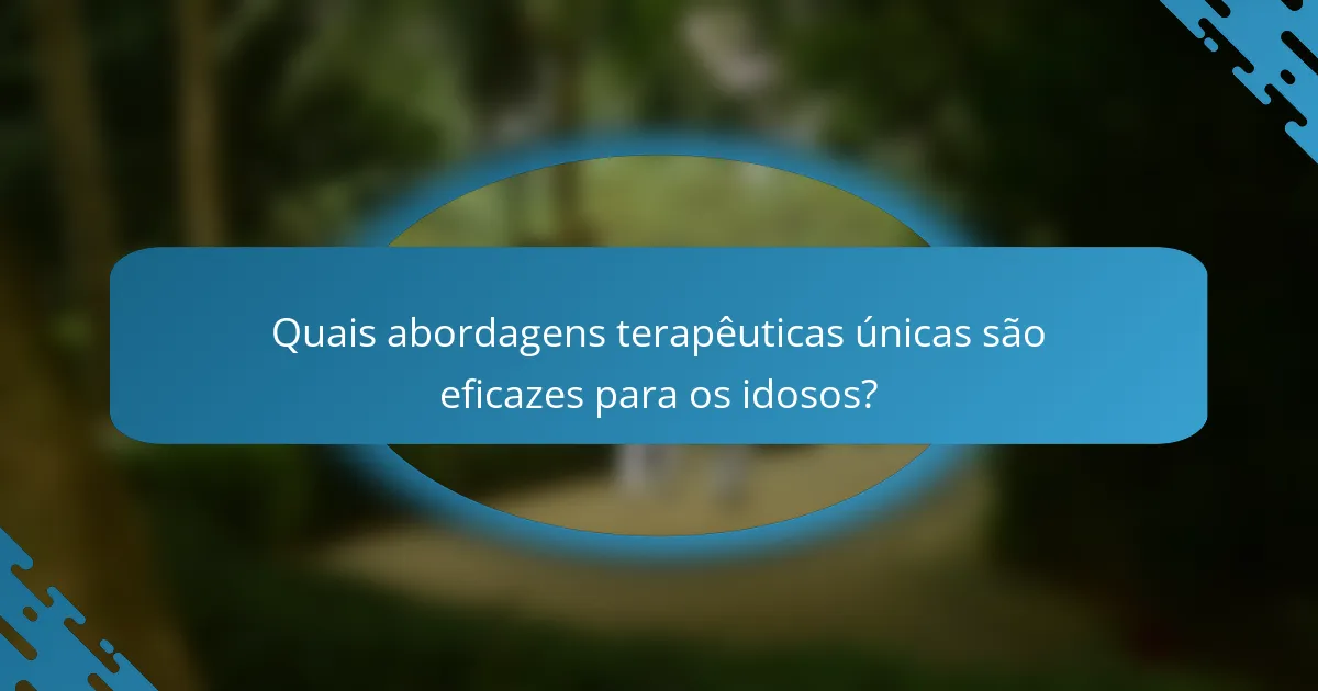 Quais abordagens terapêuticas únicas são eficazes para os idosos?