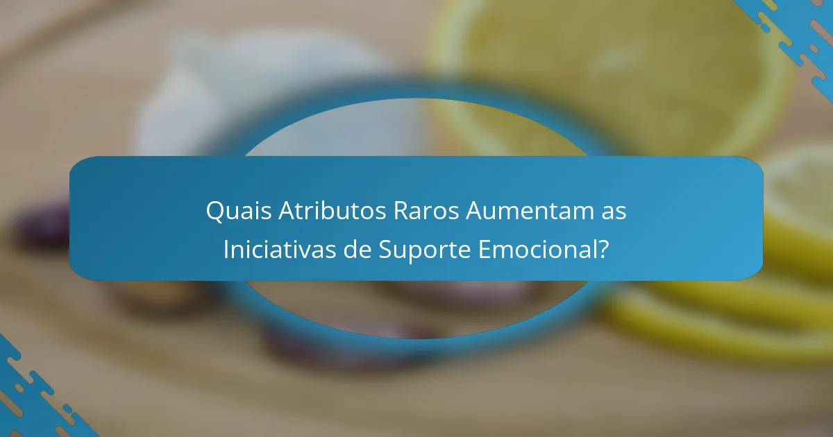 Quais Atributos Raros Aumentam as Iniciativas de Suporte Emocional?
