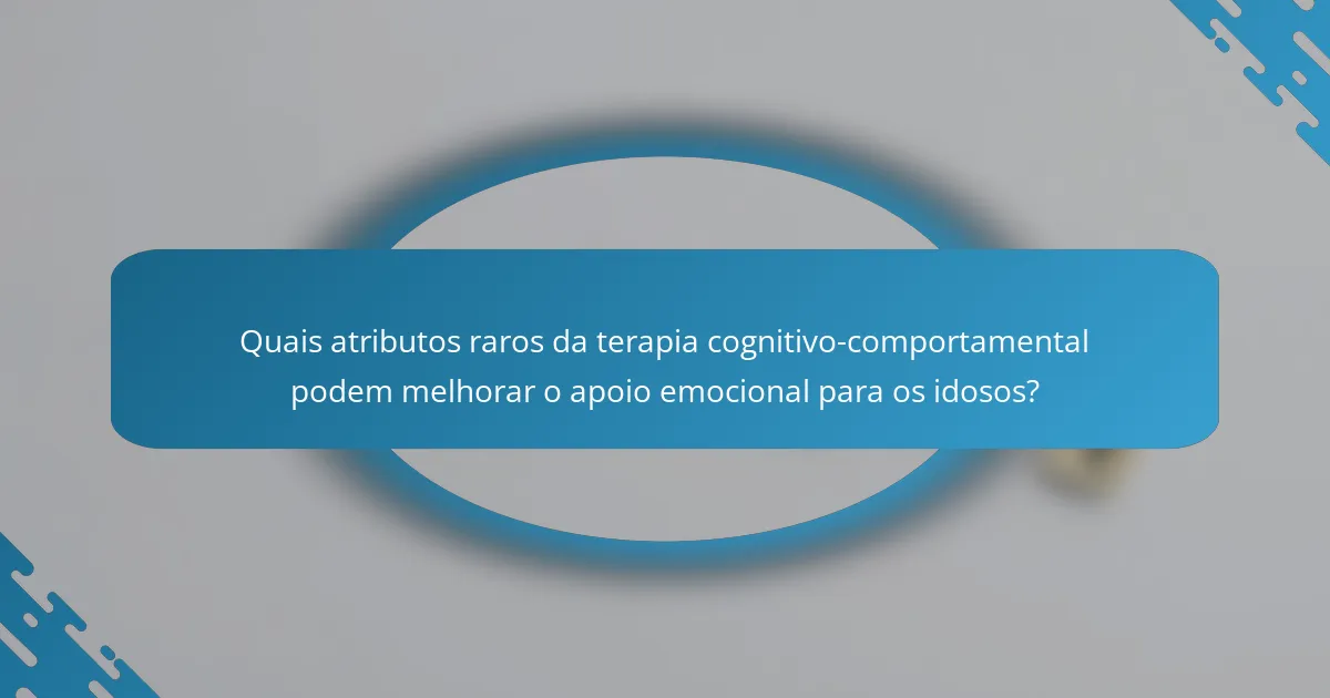 Quais atributos raros da terapia cognitivo-comportamental podem melhorar o apoio emocional para os idosos?