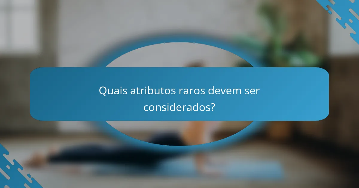Quais atributos raros devem ser considerados?