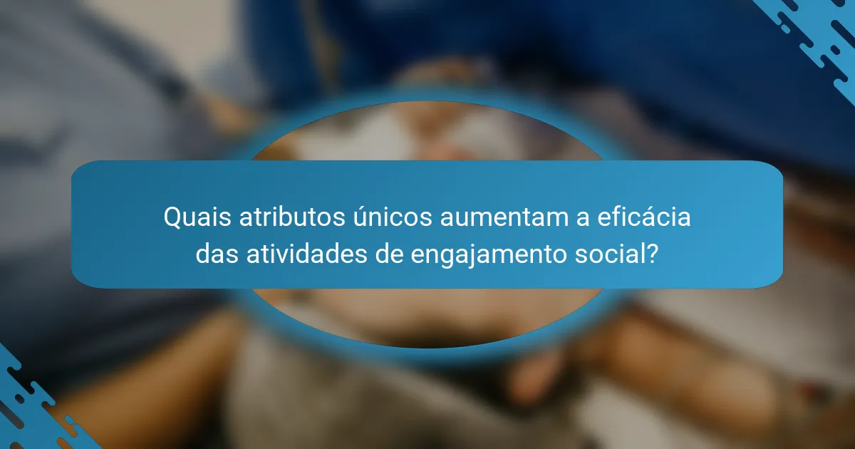 Quais atributos únicos aumentam a eficácia das atividades de engajamento social?