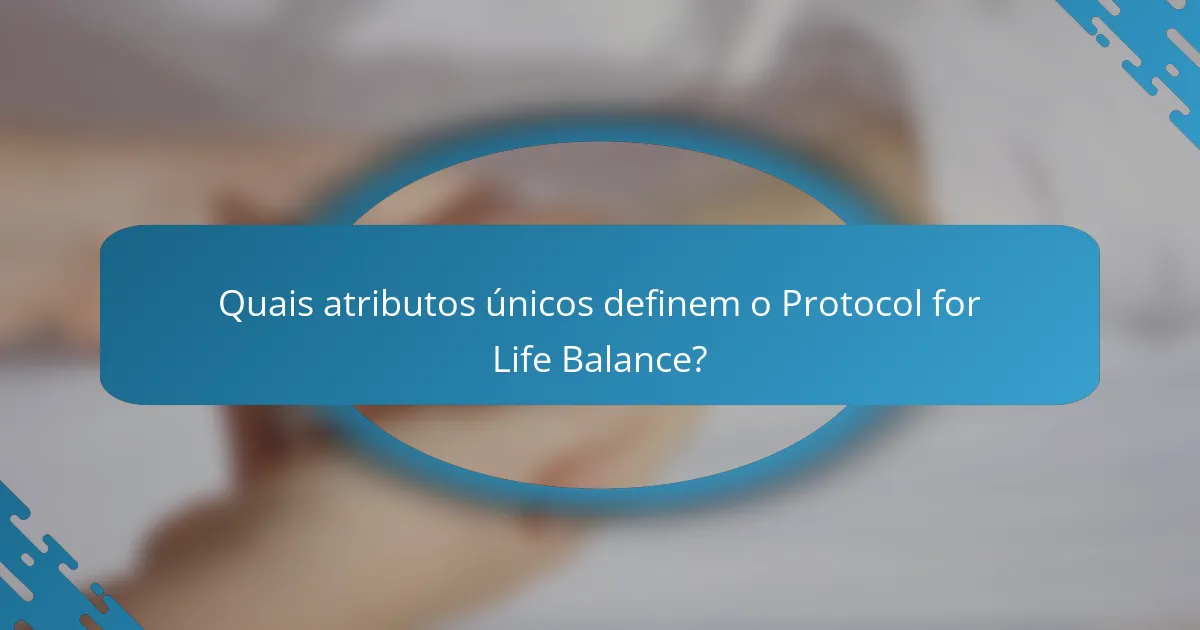 Quais atributos únicos definem o Protocol for Life Balance?