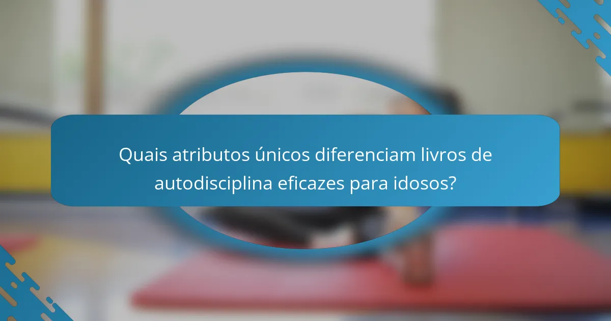 Quais atributos únicos diferenciam livros de autodisciplina eficazes para idosos?