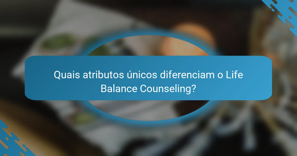 Quais atributos únicos diferenciam o Life Balance Counseling?