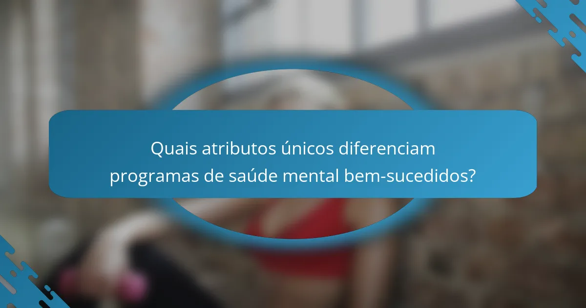 Quais atributos únicos diferenciam programas de saúde mental bem-sucedidos?