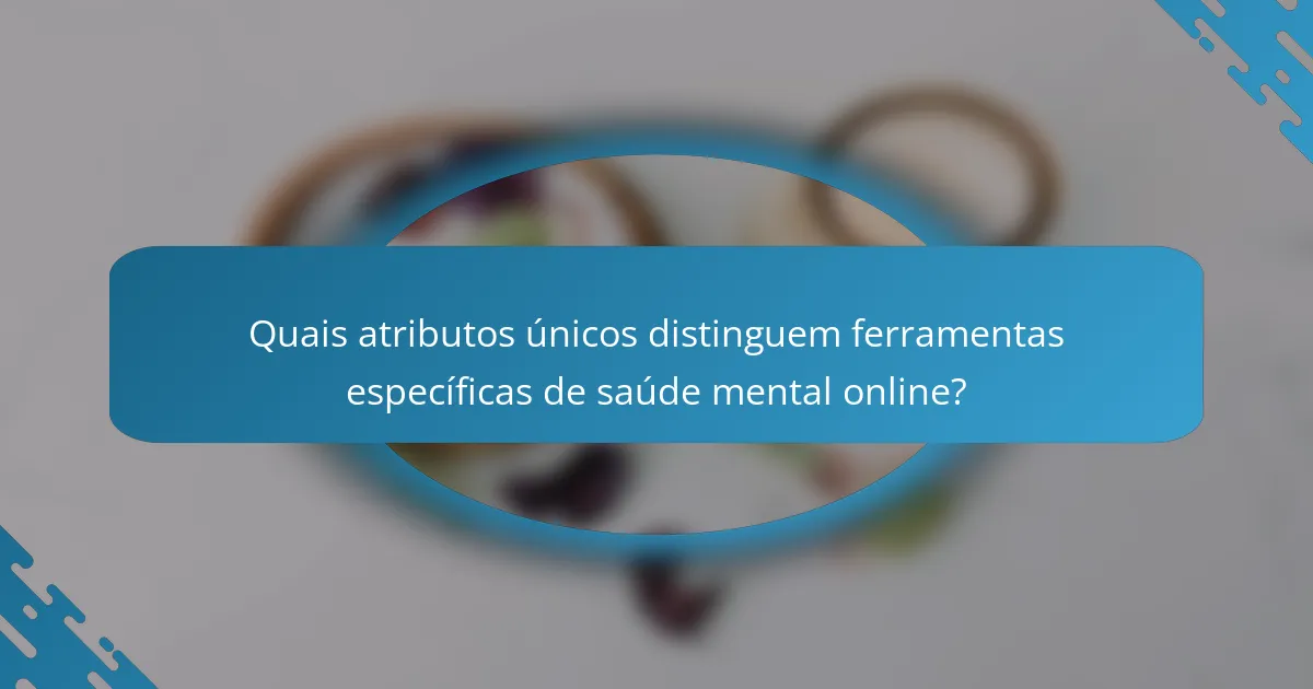 Quais atributos únicos distinguem ferramentas específicas de saúde mental online?