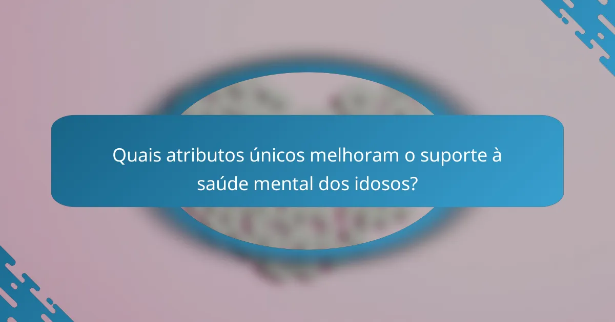 Quais atributos únicos melhoram o suporte à saúde mental dos idosos?