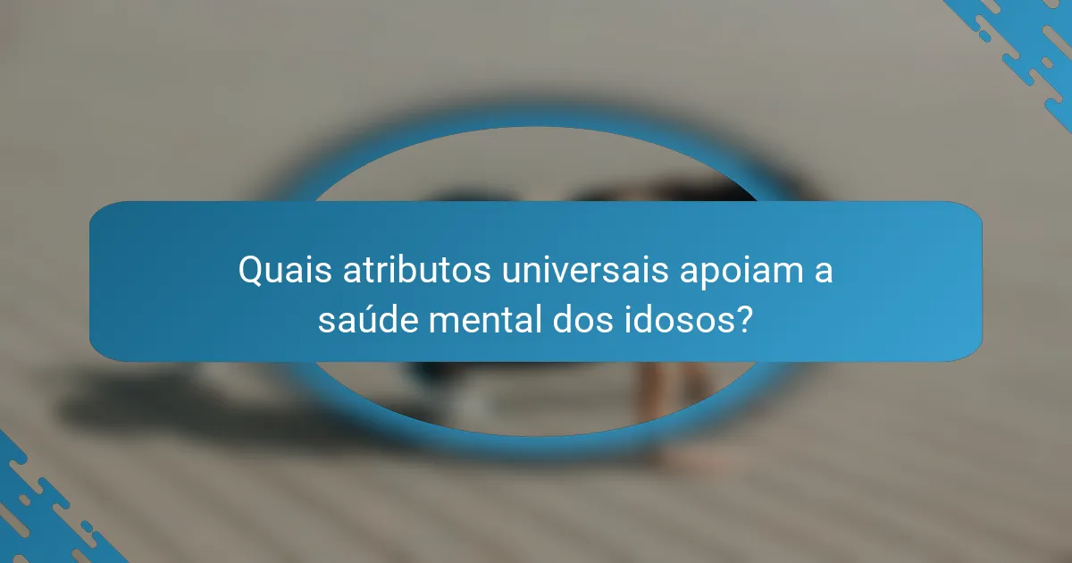 Quais atributos universais apoiam a saúde mental dos idosos?