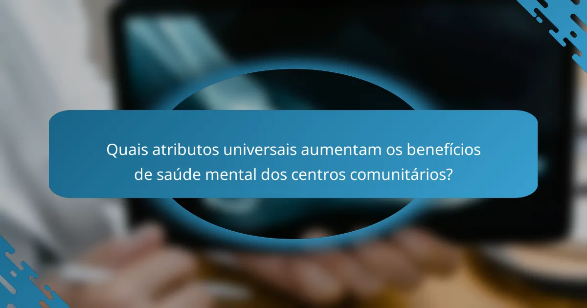 Quais atributos universais aumentam os benefícios de saúde mental dos centros comunitários?