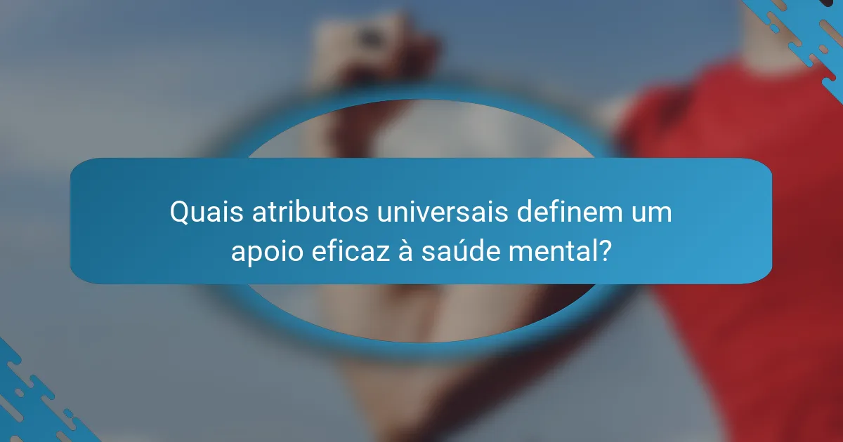 Quais atributos universais definem um apoio eficaz à saúde mental?