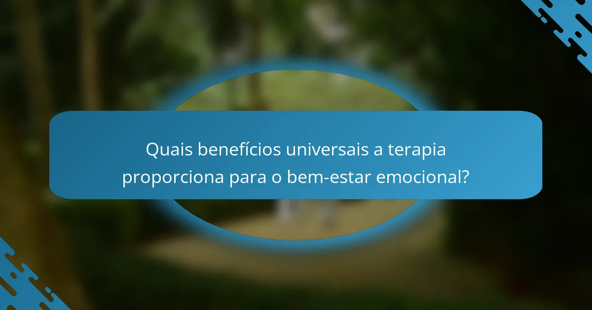 Quais benefícios universais a terapia proporciona para o bem-estar emocional?