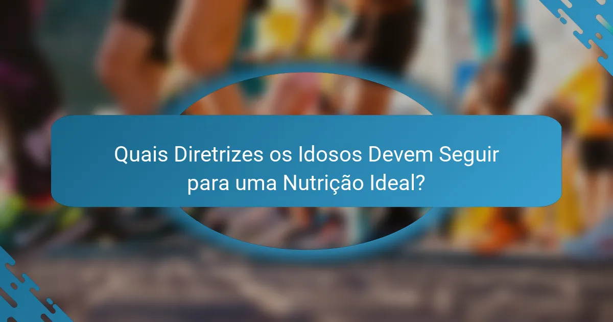 Quais Diretrizes os Idosos Devem Seguir para uma Nutrição Ideal?