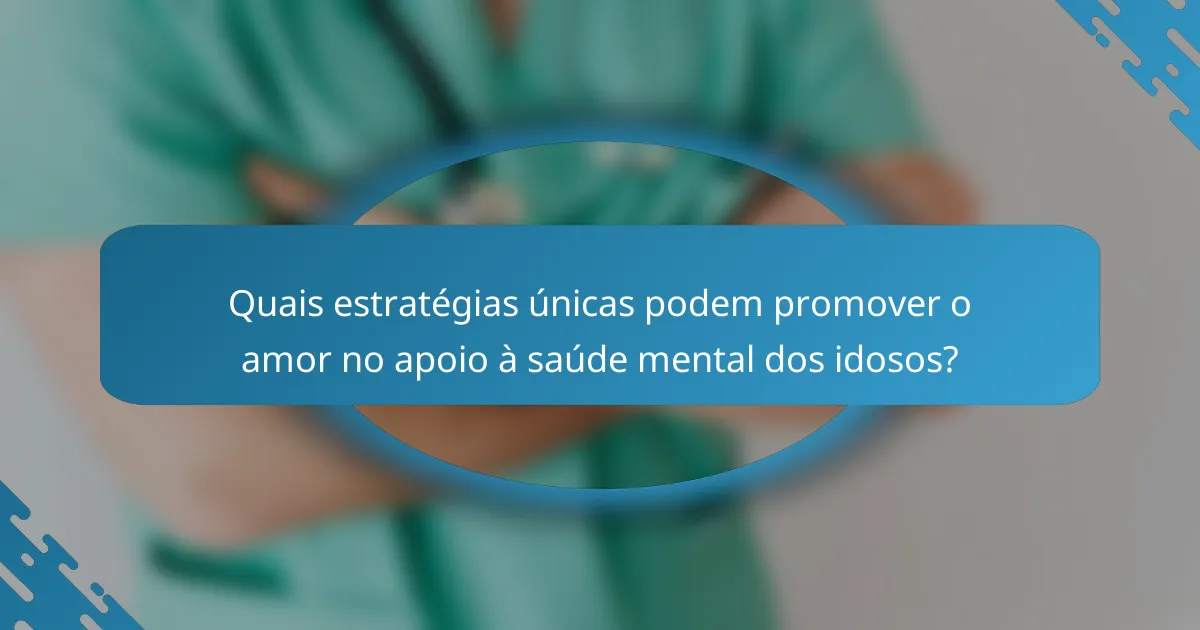 Quais estratégias únicas podem promover o amor no apoio à saúde mental dos idosos?