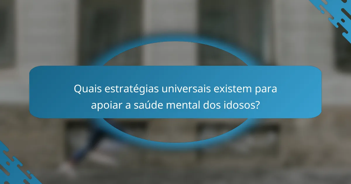Quais estratégias universais existem para apoiar a saúde mental dos idosos?