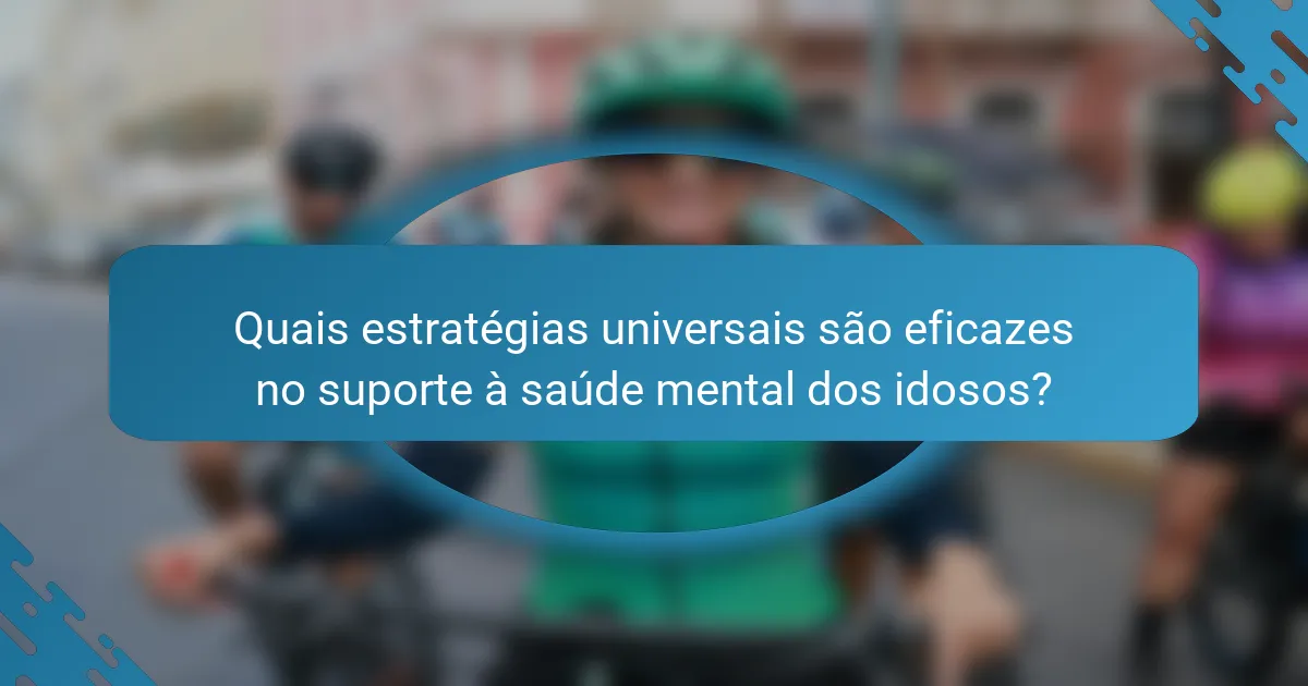 Quais estratégias universais são eficazes no suporte à saúde mental dos idosos?