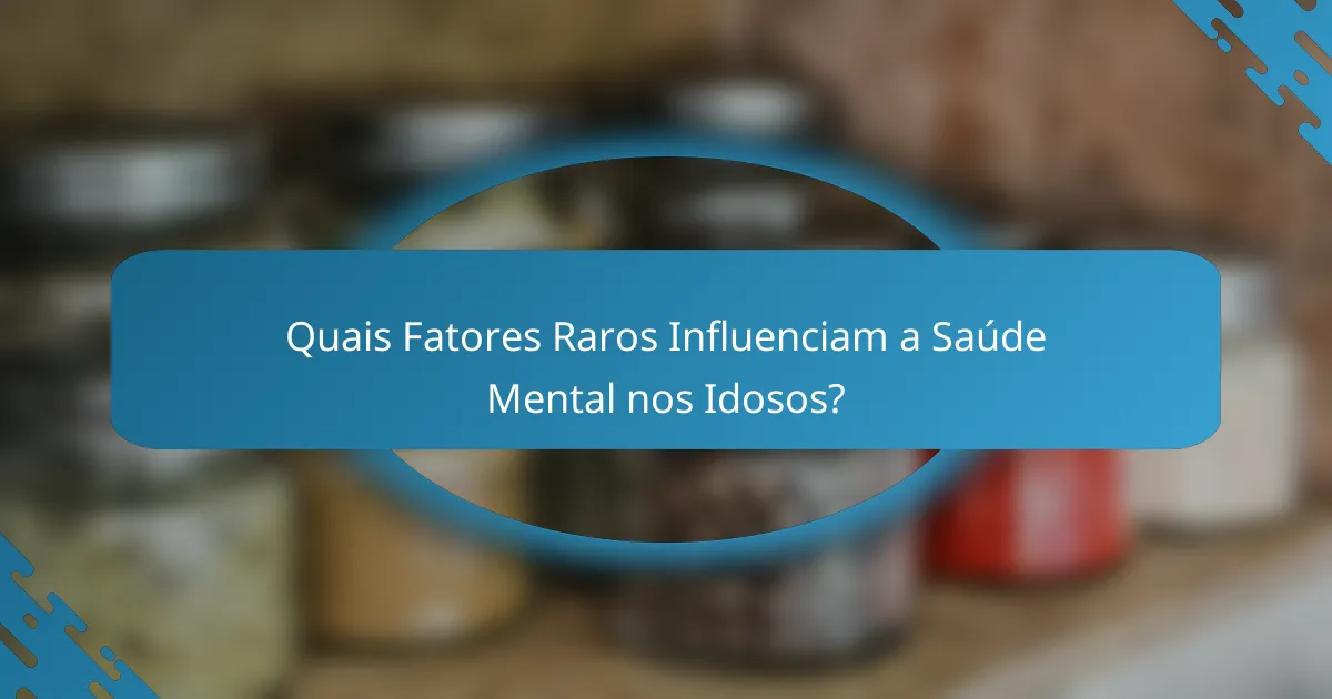 Quais Fatores Raros Influenciam a Saúde Mental nos Idosos?