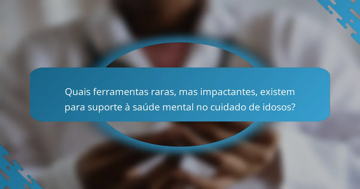 Quais ferramentas raras, mas impactantes, existem para suporte à saúde mental no cuidado de idosos?