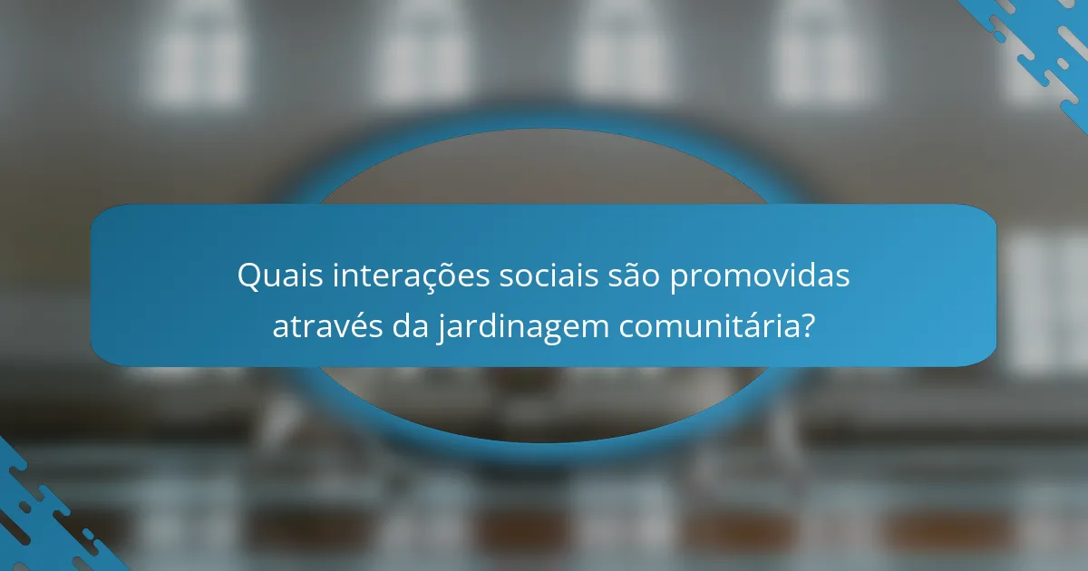 Quais interações sociais são promovidas através da jardinagem comunitária?