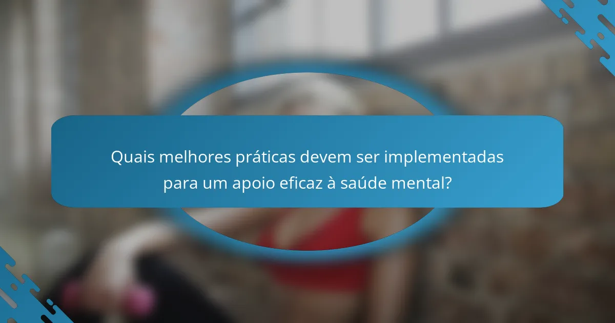 Quais melhores práticas devem ser implementadas para um apoio eficaz à saúde mental?