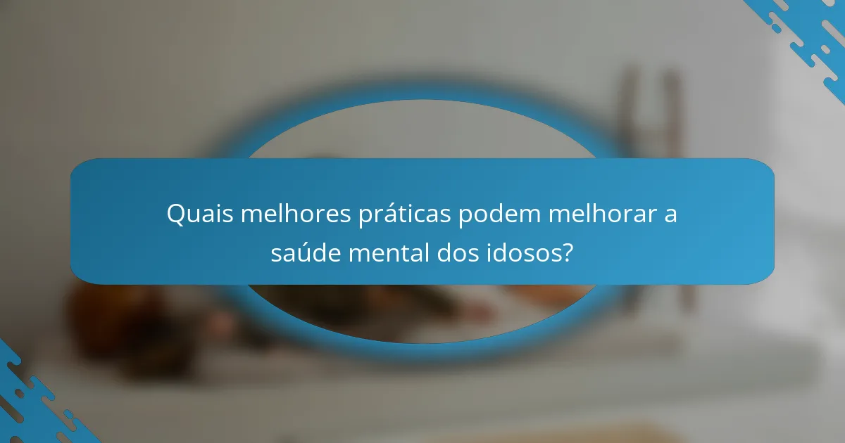Quais melhores práticas podem melhorar a saúde mental dos idosos?