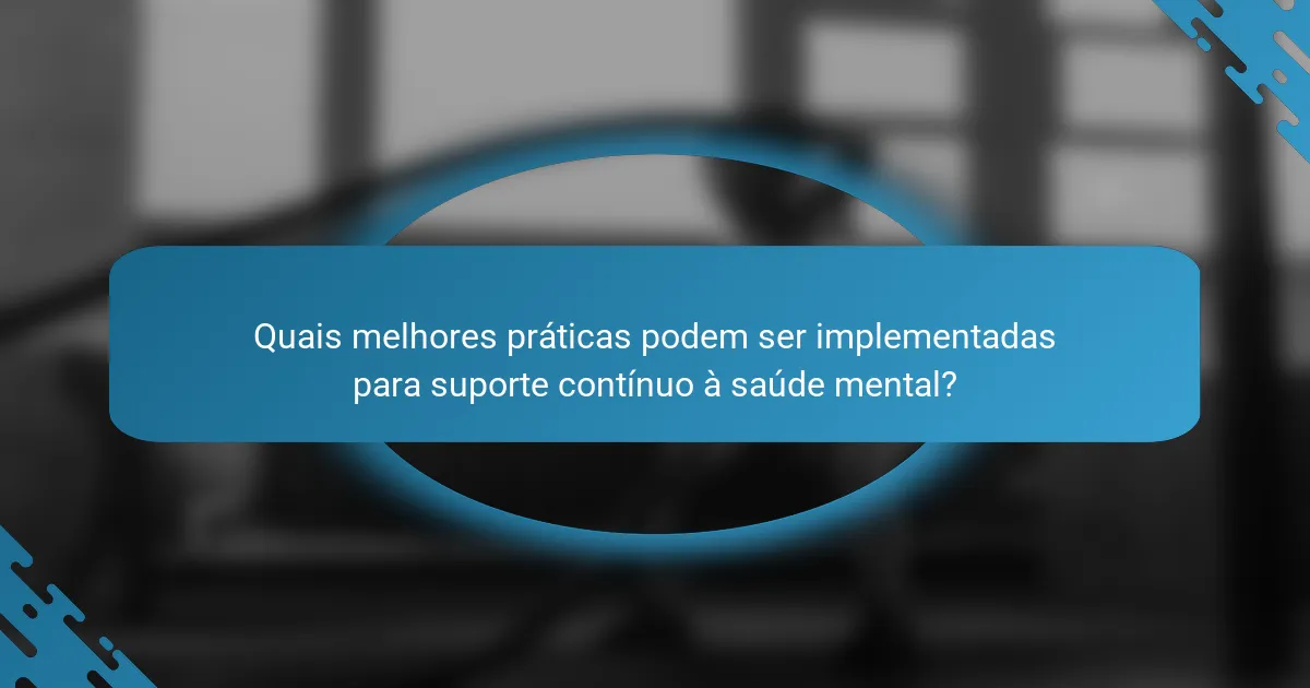 Quais melhores práticas podem ser implementadas para suporte contínuo à saúde mental?