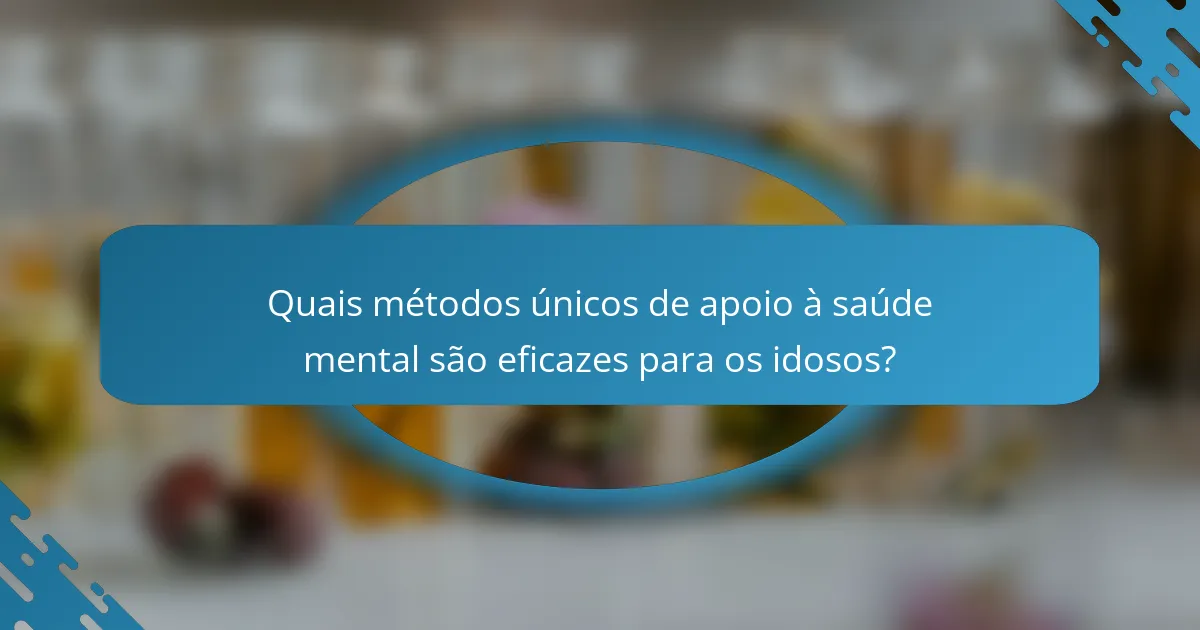 Quais métodos únicos de apoio à saúde mental são eficazes para os idosos?