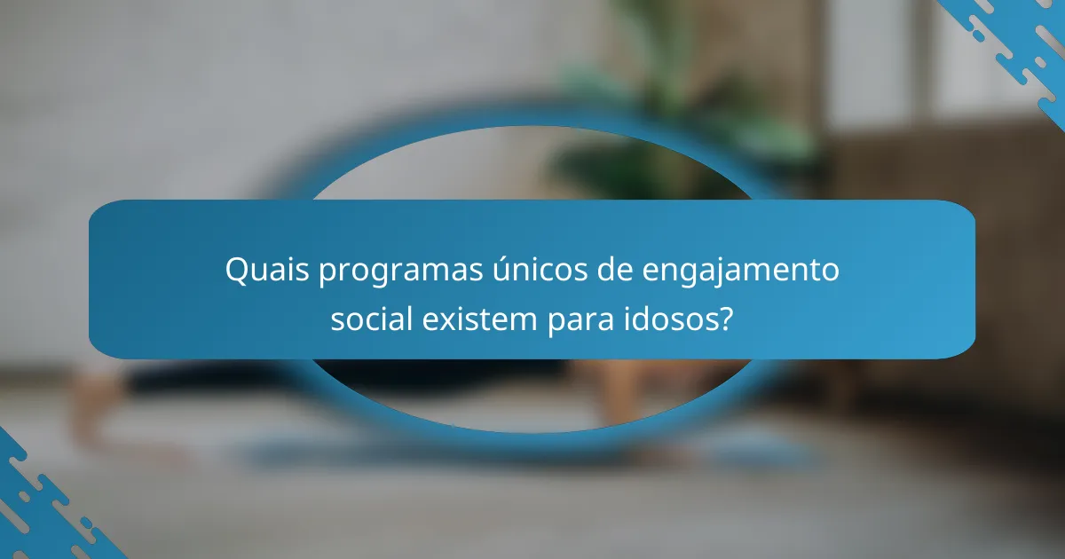 Quais programas únicos de engajamento social existem para idosos?