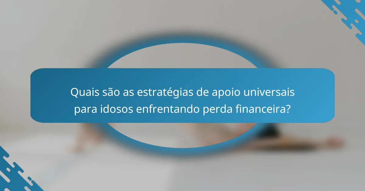 Quais são as estratégias de apoio universais para idosos enfrentando perda financeira?