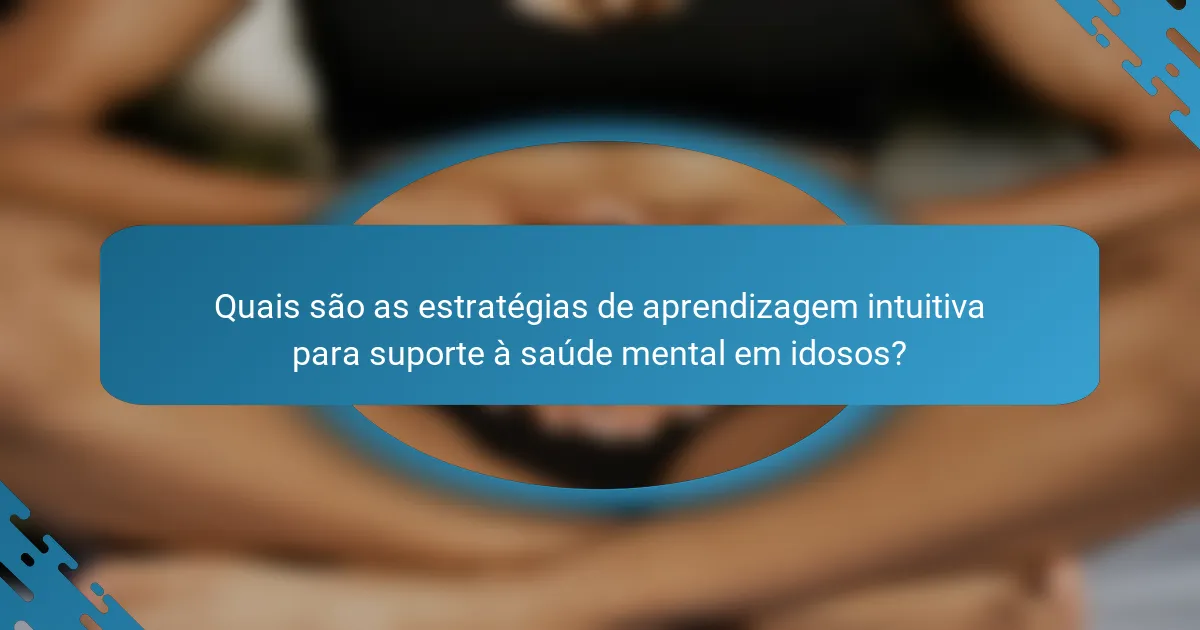 Quais são as estratégias de aprendizagem intuitiva para suporte à saúde mental em idosos?