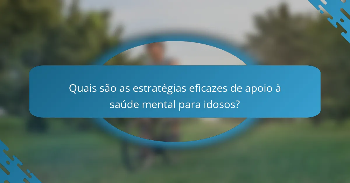 Quais são as estratégias eficazes de apoio à saúde mental para idosos?