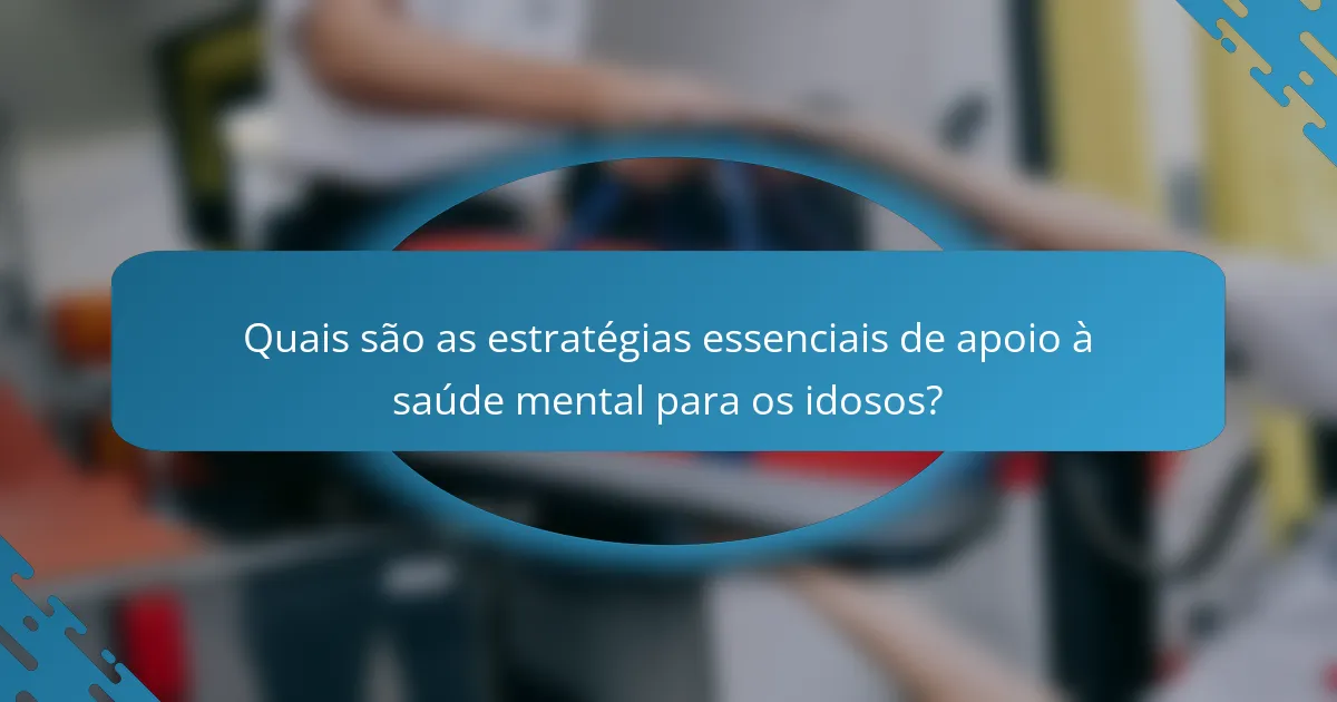 Quais são as estratégias essenciais de apoio à saúde mental para os idosos?