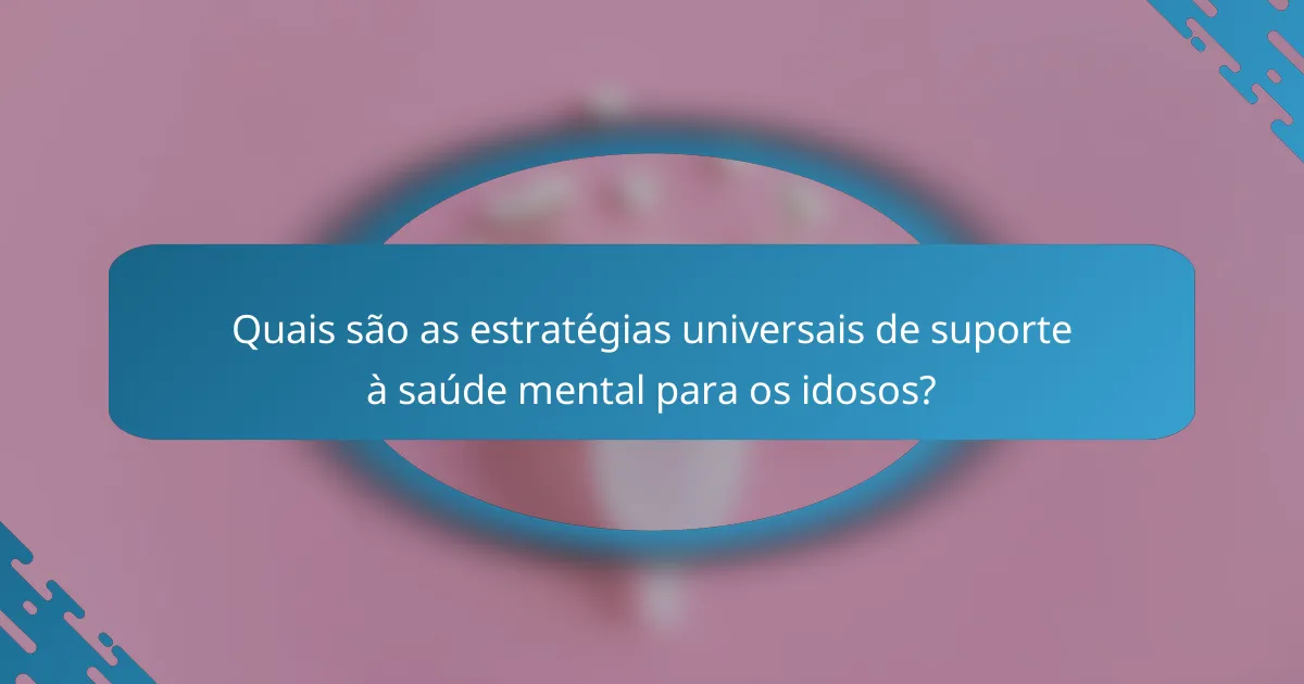 Quais são as estratégias universais de suporte à saúde mental para os idosos?