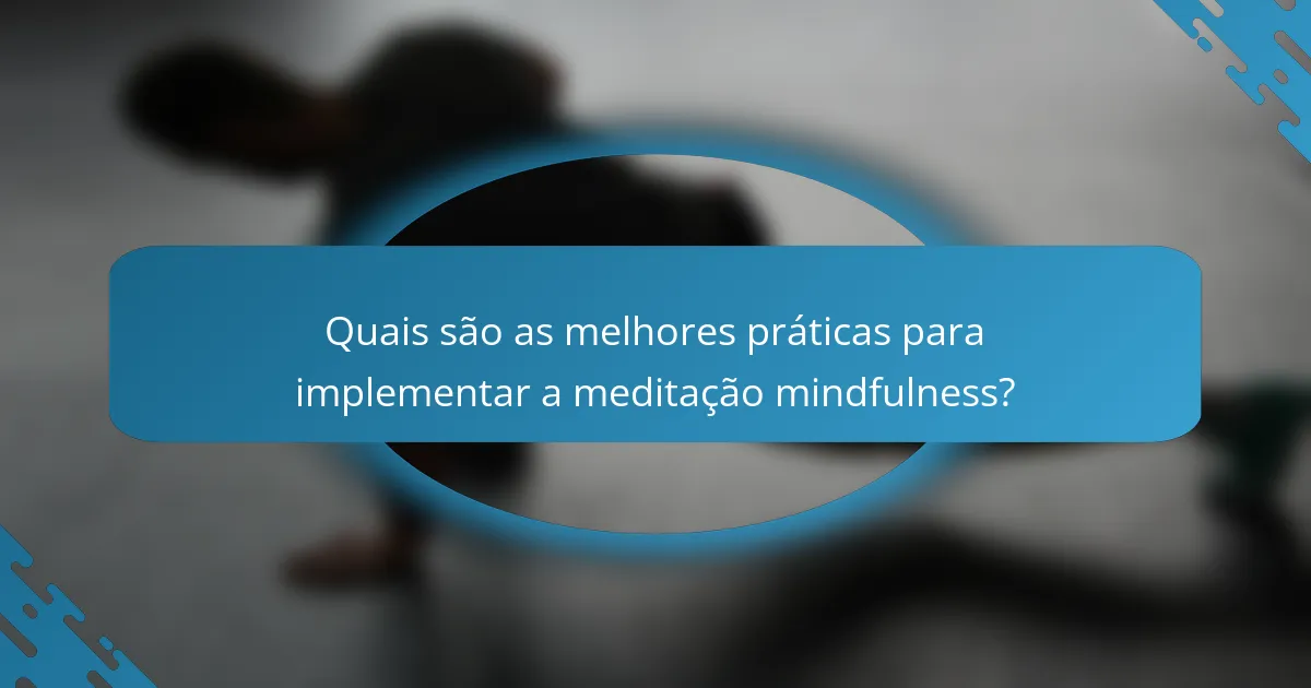 Quais são as melhores práticas para implementar a meditação mindfulness?