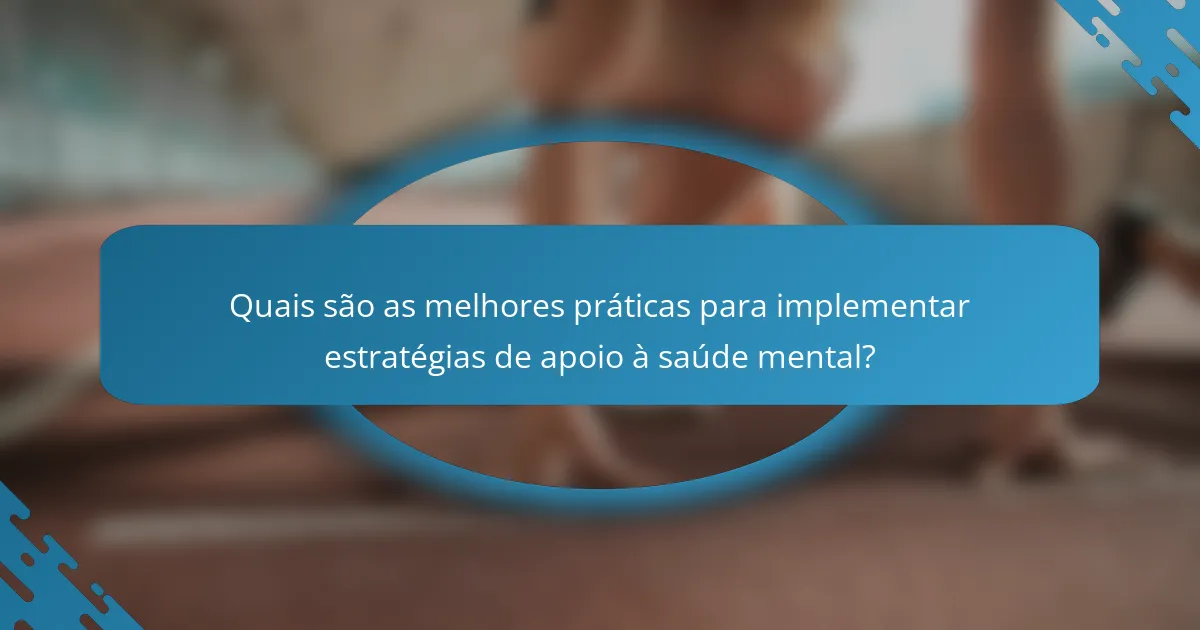 Quais são as melhores práticas para implementar estratégias de apoio à saúde mental?