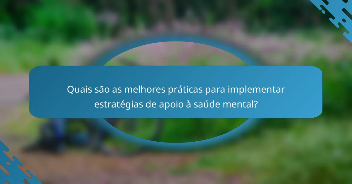 Quais são as melhores práticas para implementar estratégias de apoio à saúde mental?