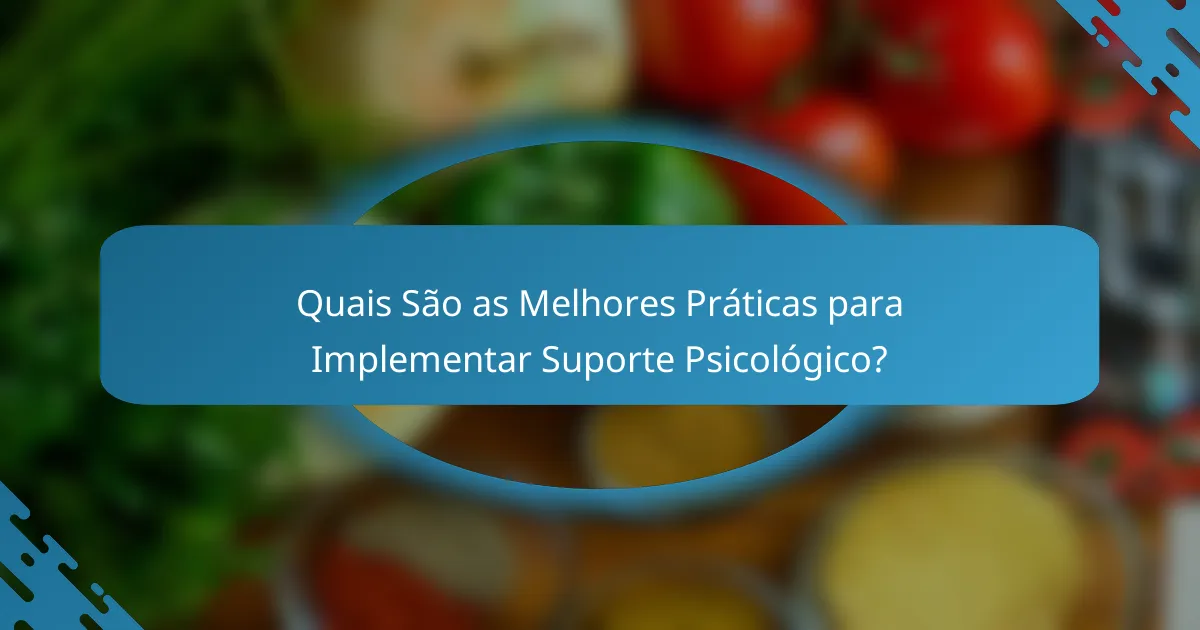 Quais São as Melhores Práticas para Implementar Suporte Psicológico?