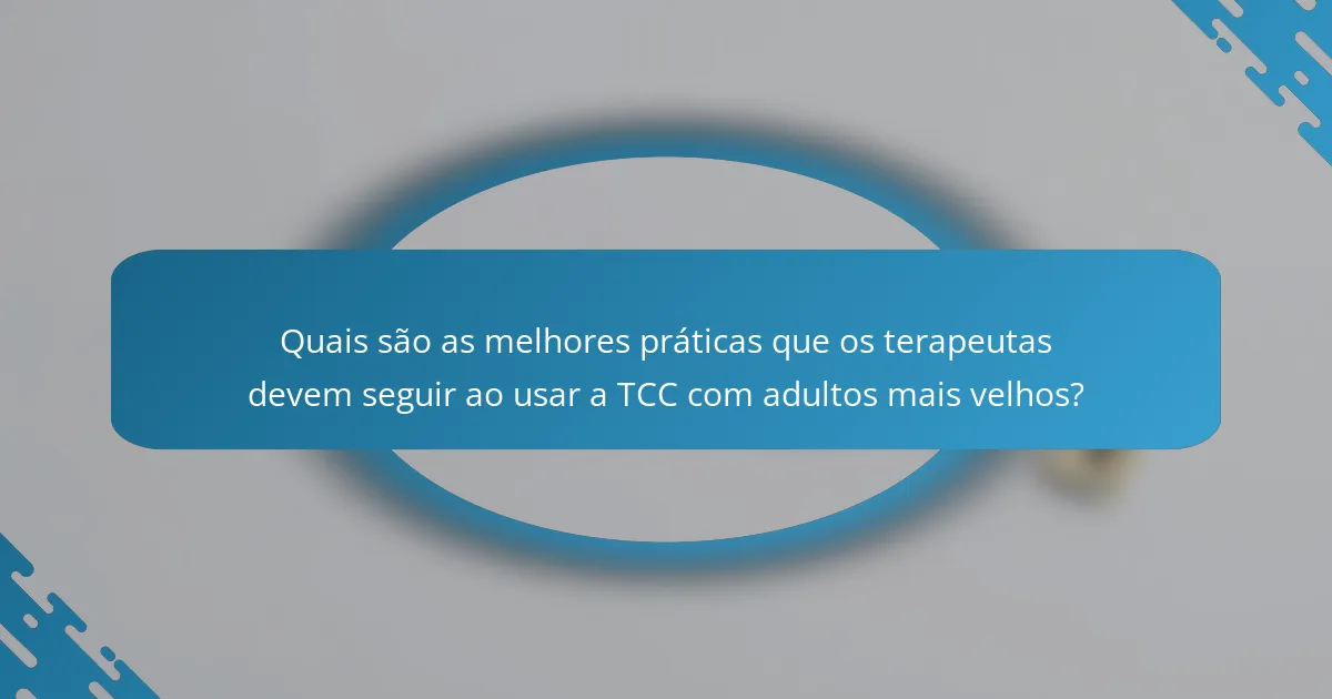 Quais são as melhores práticas que os terapeutas devem seguir ao usar a TCC com adultos mais velhos?