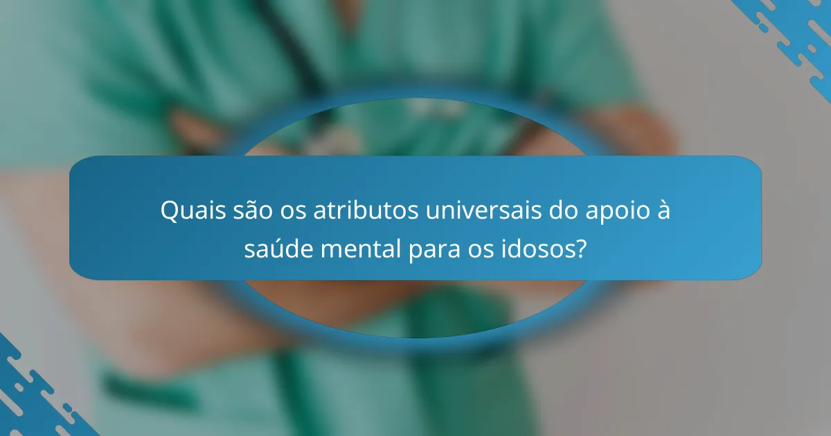 Quais são os atributos universais do apoio à saúde mental para os idosos?